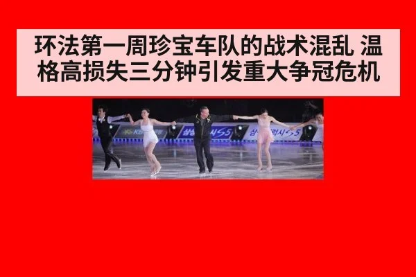 环法第一周珍宝车队的战术混乱 温格高损失三分钟引发重大争冠危机